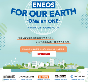 ENEOS FOR OUR EARTH -ONE BY ONE- （J-WAVE）番組の説明画像　私たちの地球の未来を守るために今できることを一緒に考える30分　放送の内容は音声配信サービスSPINEARでも配信中